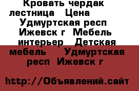 Кровать-чердак   лестница › Цена ­ 6 000 - Удмуртская респ., Ижевск г. Мебель, интерьер » Детская мебель   . Удмуртская респ.,Ижевск г.